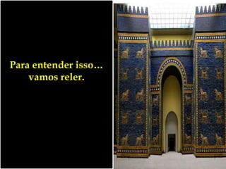 Para entender isso…
vamos reler.
 