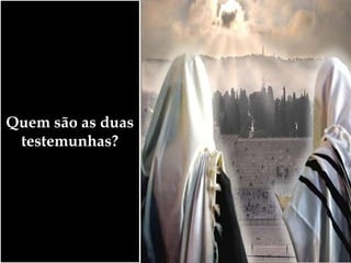 Quem são as duas
testemunhas?
 
