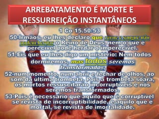 ARREBATAMENTO É MORTE E
RESSURREIÇÃO INSTANTÂNEOS
 