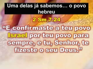 Uma delas já sabemos… o povo
hebreu
 