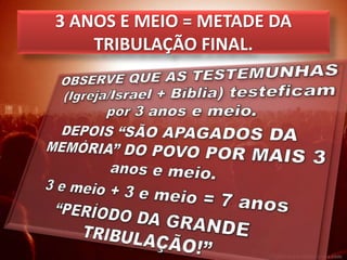 3 ANOS E MEIO = METADE DA
TRIBULAÇÃO FINAL.
 