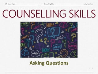 1
|
Asking Questions
Counselling Skills
MTL Course Topics
COUNSELLING SKILLS
Asking Questions
 