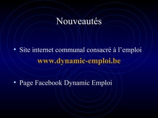 Nouveautés
• Site internet communal consacré à l’emploi
www.dynamic-emploi.be
• Page Facebook Dynamic Emploi
 