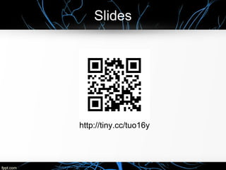 Slides
http://tiny.cc/tuo16y
 