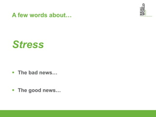 A few words about… Stress   The bad news… The good news… 