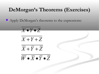 DeMorgan’s Theorems (Exercises)DeMorgan’s Theorems (Exercises)
 Apply DeMorgan’s theorems to the expressions:Apply DeMorgan’s theorems to the expressions:
ZYXW
ZYX
ZYX
ZYX
•••
++
++
••
 
