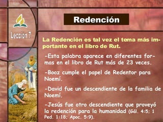 Redención La Redención es tal vez el tema más im- portante en el libro de Rut.  -Esta palabra aparece en diferentes for-ma...