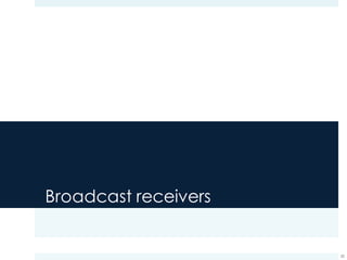 Broadcast receivers
20
 