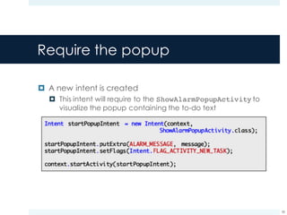 Require the popup
¤ A new intent is created
¤ This intent will require to the ShowAlarmPopupActivity to
visualize the popup containing the to-do text
58
 