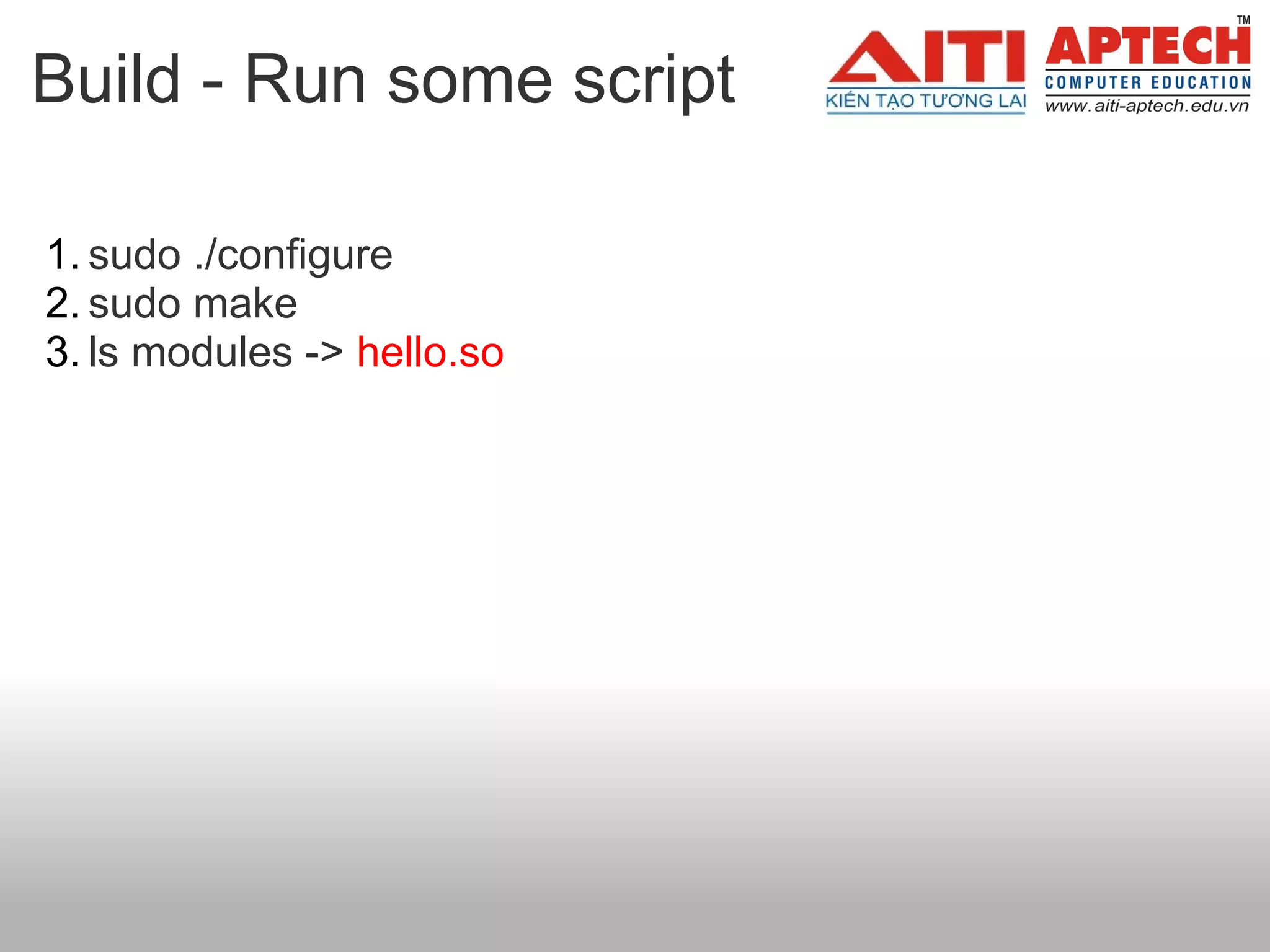 Build - Run some script

1. sudo ./configure
2. sudo make
3. ls modules -> hello.so
 