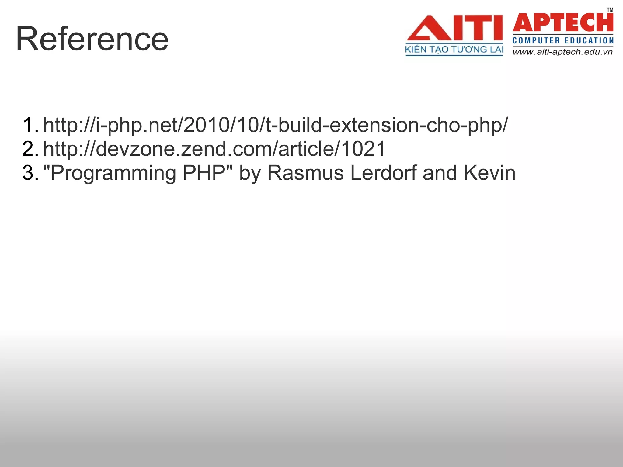 Reference

1. http://i-php.net/2010/10/t-build-extension-cho-php/
2. http://devzone.zend.com/article/1021
3. "Programming PHP" by Rasmus Lerdorf and Kevin
 