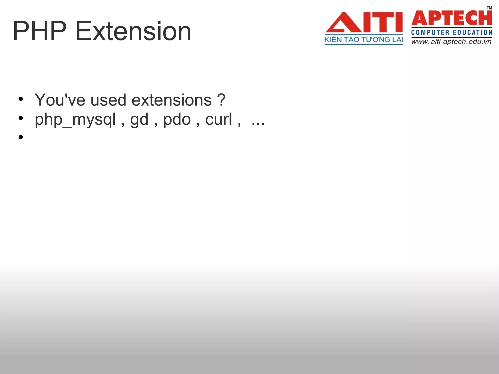 PHP Extension

• You've used extensions ?
• php_mysql , gd , pdo , curl , ...
•
 