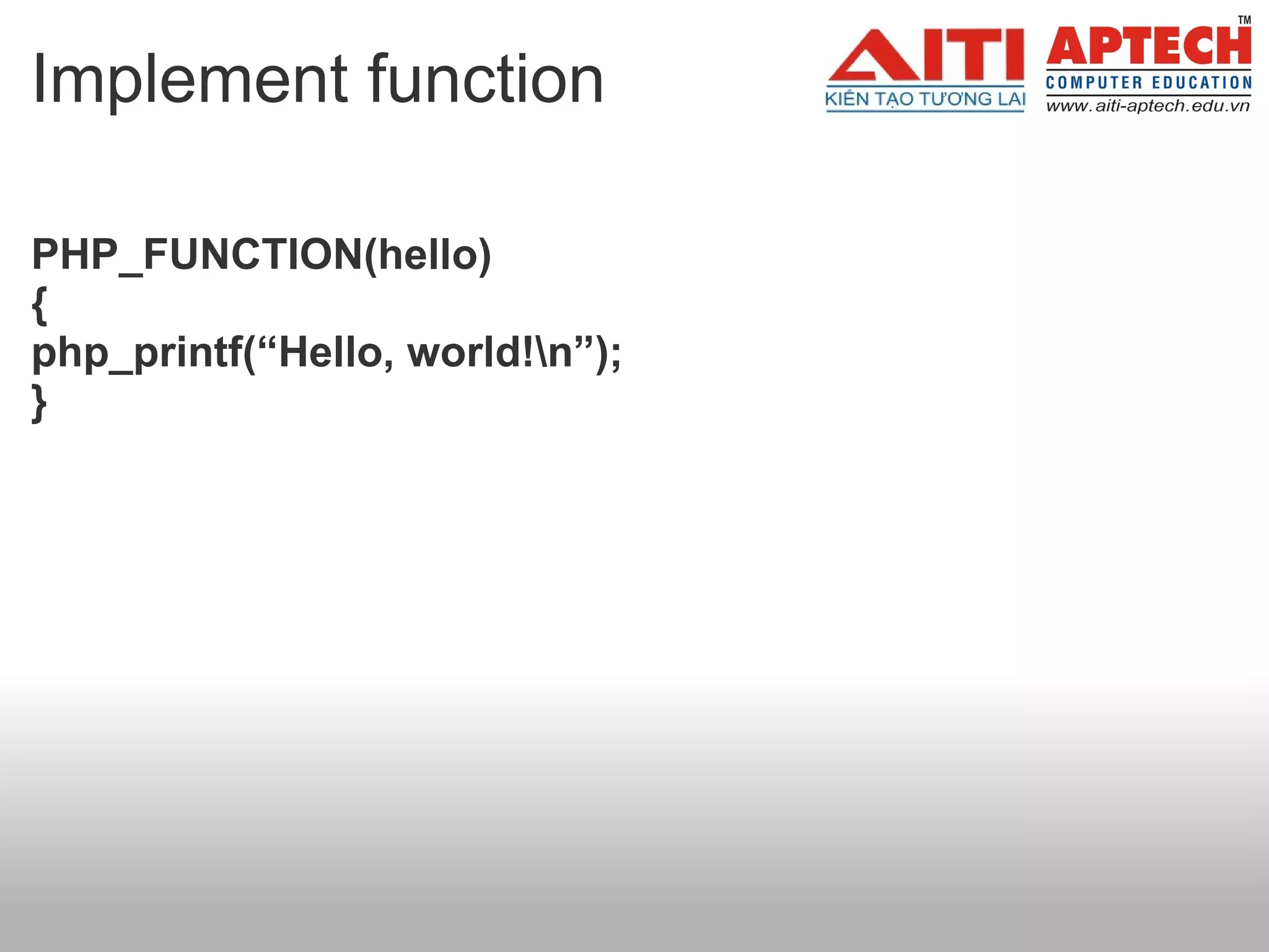 Implement function PHP_FUNCTION(hello) { php_printf(“Hello, world!\n”); } 