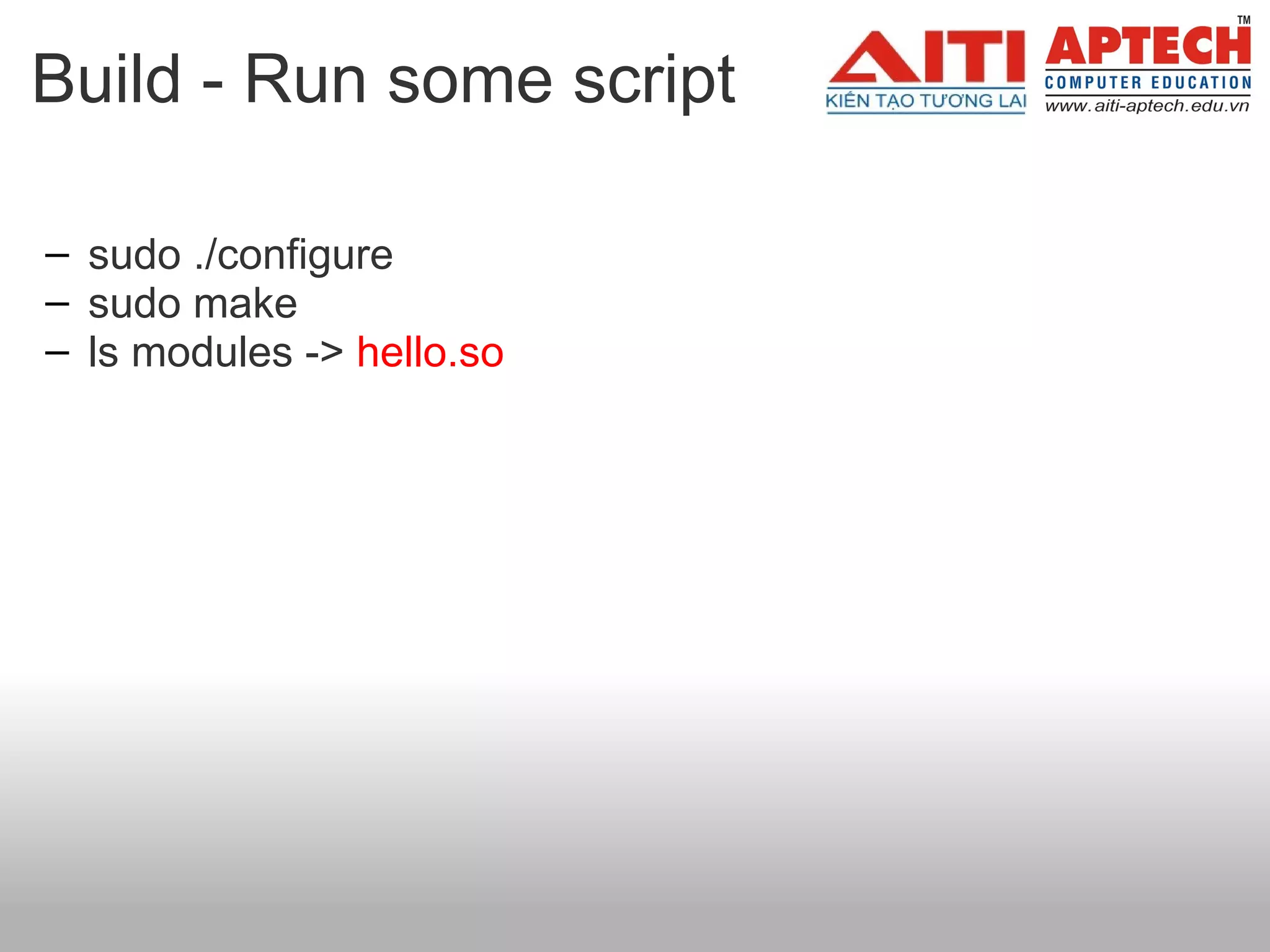 Build - Run some script sudo ./configure sudo make ls modules ->  hello.so   