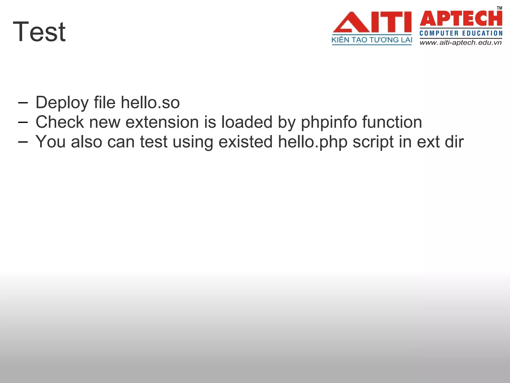 Test Deploy file hello.so Check new extension is loaded by phpinfo function  You also can test using existed hello.php script in ext dir 