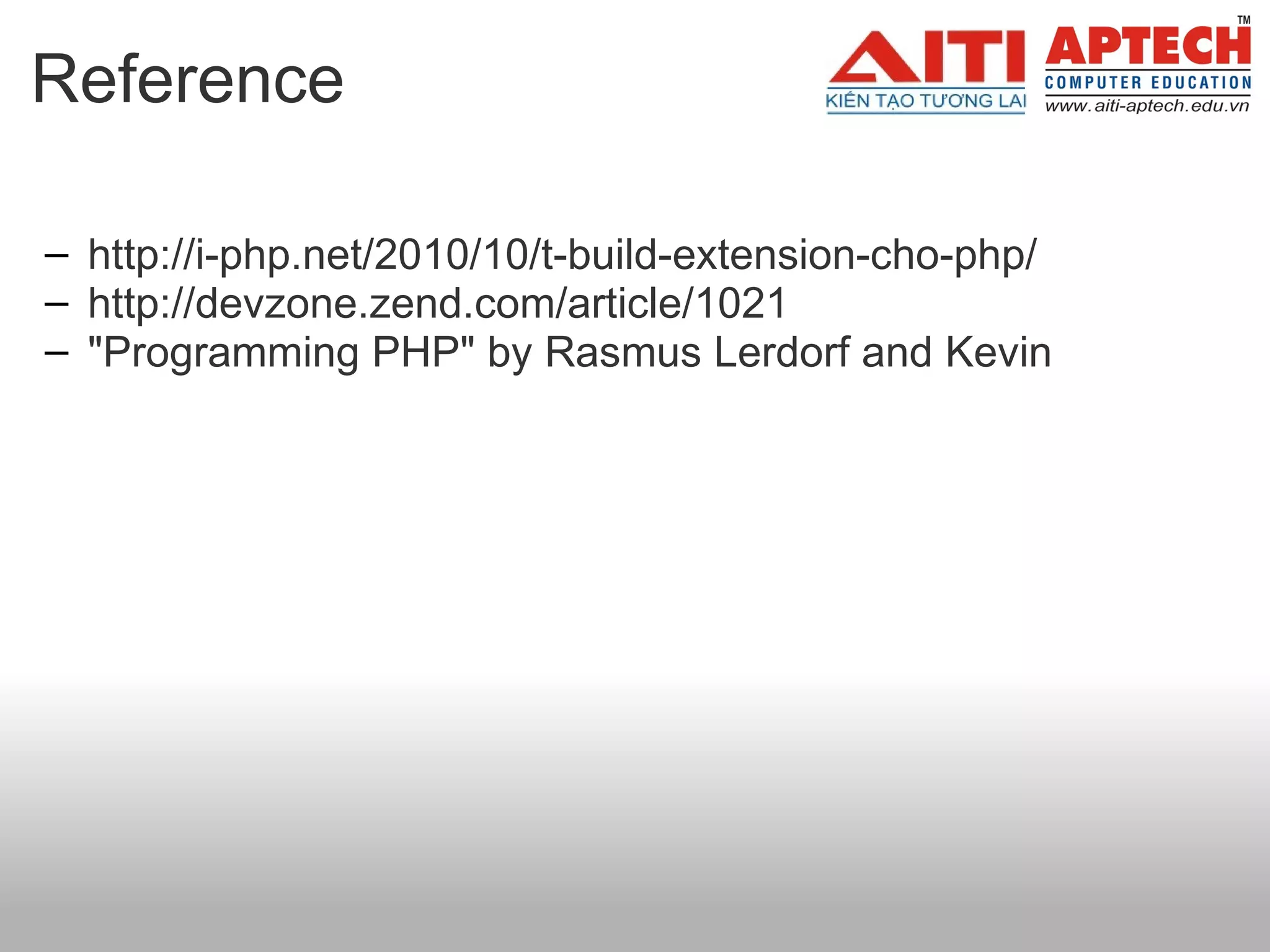 Reference http://i-php.net/2010/10/t-build-extension-cho-php/ http://devzone.zend.com/article/1021 "Programming PHP" by Rasmus Lerdorf and Kevin     