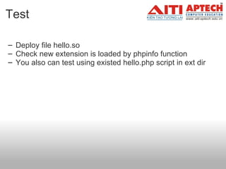 Test Deploy file hello.so Check new extension is loaded by phpinfo function  You also can test using existed hello.php script in ext dir 