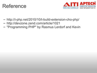 Reference http://i-php.net/2010/10/t-build-extension-cho-php/ http://devzone.zend.com/article/1021 "Programming PHP" by Rasmus Lerdorf and Kevin     