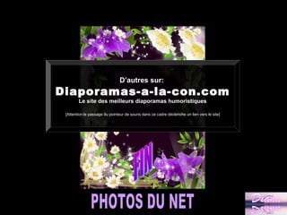 D’autres sur:
Diaporamas-a-la-con.com
        Le site des meilleurs diaporamas humoristiques

 [Attention le passage du pointeur de souris dans ce cadre déclenche un lien vers le site]
 