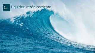 1.   Liquidez: razón corriente




                                 ©Valios S.A.S.
 