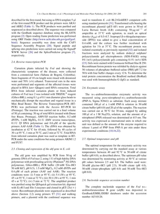 ´      ´
                        C.A. Chacon-Martınez et al. / Physiological and Molecular Plant Pathology 64 (2004) 201–208               203

described for the ﬁrst round, but using as DNA template 5 ml            used to transform E. coli BL21GoldDE3 competent cells
of the ﬁrst-round PCR product and the primers were ARA1                 using standard protocols [31]. Transformed cells bearing the
and ARB2 (Table 1). The PCR products were puriﬁed and                   recombinant plasmid (pET-AF) were grown in 50 ml of
sequenced as described above. The sequence was compared                 Luria Bertani broth (LB) containing 50 mg mlK1 of
with the GenBank sequence database using the BLASTX                     ampicillin at 37 8C with agitation, to reach an optical
program [2]. Open reading frame prediction was performed                density (A600) of 0.5–0.7. Isopropyl b-D-thiogalactopyrano-
using ORF Finder (http://www.ncbi.nlm.nih.gov/gorf/gorf.                side (IPTG) was added to give a ﬁnal concentration of
html). Sequence assembly was done with the CAP3                         0.4 mM, and the culture was further incubated with
Sequence Assembly Program [20]. Signal peptide and                      agitation for 3 h at 37 8C. The recombinant protein was
splicing sites predictions were carried out using the SignalP           isolated essentially as previously reported [32] and isolated
WWW Server [26] and the SplicePredictor program [7],                    fractions were analyzed by sodium dodecyl sulphate/
respectively.                                                           polyacrylamide gel electrophoresis (SDS-PAGE) using
                                                                        8% (w/v) polyacrylamide gels containing 0.1% (w/v) SDS
2.4. Reverse transcription-PCR                                          [23]. Gels were stained with Coomassie brilliant blue R 250.
                                                                        Recombinant fusion protein was refolded by dialysis against
   Carnation plants infected by Fod and showing the
                                                                        50 volumes of phosphate–buffered saline (PBS) pH 7.2 for
characteristic symptoms of the disease, were collected
                                                                        50 h with four buffer changes every 12 h. To determine the
                                                ´
from a commercial farm (Sabana de Bogota, Colombia).
                                                                        total protein concentration the Bradford method (BioRad)
Stem fragments of 10 cm length were rinsed with deionized
                                                                        was used with Immunoglobulin G (IgG) as standard.
water and 70% (v/v) ethanol. Transversal cuts in the stem
were performed and segments of the affected tissues were
placed in RNA later (Qiagen) until RNA extraction. Total                2.6. Enzymatic assay
RNA from infected carnation plants or from induced
cultures of Fod race 2 was isolated with TRIZOLw reagent                    The a-L-arabinofuranosidase enzymatic activity was
(Gibco-BRL), using 0.1 g of 0.1 mm diameter glass beads to              measured using para-nitrophenyl-a-L-arabinofuranoside
mechanically disrupt the mycelium and vegetal tissue in a               (PNP-A, Sigma N3641) as substrate. Each assay mixture
Mini Bead Beater. The Reverse Transcription-PCR (RT-                    contained 180 ml of a 1 mM PNP-A solution in 50 mM
PCR) was performed with the Access RT-PCR kit                           citrate buffer (pH 4.0) and 20 ml of the samples. The reaction
(Promega). The reaction was carried out in a ﬁnal volume                was carried out at 50 8C for 30 min, stopped by adding
of 50 ml containing: 50 ng of total RNA (treated with Dnase             100 ml of a 1 M Na2CO3 solution, and the amount of p-
free Rnase, Promega), AMV/Tﬂ reaction buffer, 0.2 mM                    nitrophenol (PNP) released was determined at 415 nm. The
dNTPs, 1 mM MgSO4, 0.1 U AMV reverse transcriptase,                     activity was expressed as international units in which one
0.1 U Tﬂ DNA polymerase and 0.6 mM of the speciﬁc                       unit was deﬁned as the amount of the enzyme required to
primers AAF-AAR (Table 1). The cDNA was obtained by                     release 1 mmol of PNP from PNP-A per min under these
incubation at 42 8C for 45 min, followed by 40 cycles of                experimental conditions [10,16,22].
30 s at 95 8C, 1 min at 70 8C, and 2 min at 72 8C. Total RNA
from infected carnation plant was used as template in RT-
PCR under the same conditions but using primers ARJM 1.2                2.7. Optimal temperature and pH
and FUS7.
                                                                           The optimal temperature for the enzymatic activity was
2.5. Cloning and expression of the abf gene in E. coli                  determined by carrying out the standard assay at various
                                                                        temperatures between 40 and 92 8C in 50 mM of citrate
   The abf gene was ampliﬁed by PCR from 50 ng of                       buffer (pH 4.0), as described above. The optimum pH value
genomic DNA of Fod race 2, using 1 U of high ﬁdelity DNA                was determined by monitoring activity at 50 8C at various
polymerase with proofreading activity (Platinumw Pfx DNA                pH values between 2.5 and 8.0. The buffers used were:
polymerase, Gibco-BRL), PCR buffer (20 mM Tris–HCl                      50 mM glycine–HCl (pH 2.5), 50 mM citrate (pH 4.0),
50 mM KCl, pH 8.5), 1.5 mM MgCl2, 0.2 mM dNTPs and                      50 mM citrate–phosphate (pH 6.0) and 50 mM Tris–HCl
0.4 mM of each primer (AAF and AAR). The reaction                       (pH 8.0).
conditions were: (i) 5 min at 95 8C; (ii) 5!(30 s at 95 8C,
45 s at 55 8C, 1 min at 72 8C); (iii) 30!(30 s at 95 8C, 1 min
45 s at 72 8C); (iv) 5 min at 72 8C. The ampliﬁed product               2.8. Nucleotide sequence accession number
was puriﬁed using the QIAquick gel extraction kit, digested
with EcoR I and Xho I enzymes and cloned in pET-23c(C)                     The complete nucleotide sequence of the Fod a-L-
vector. Recombinant plasmids were sequenced as described                arabinofuranosidase B gene (abfB) was deposited in
above (Section 2.2) using primers T7 [31] and walking                   GenBank/EMBL/DDBJ databases under the accession
primers, and a plasmid with the conﬁrmed sequence was                   number AJ310126.
 