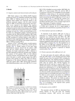 204                                 ´      ´
                           C.A. Chacon-Martınez et al. / Physiological and Molecular Plant Pathology 64 (2004) 201–208

3. Results                                                                 HL15 (79%) (GenBank accession number AB073860), the
                                                                           ABF1 of P. purpurogenum (78%) [9], and the ABF of
3.1. Sequence analysis and characterization of the abf gene                Cochliobolus carbonum (77%) (GenBank accession number
                                                                           AF306764.1), which belong to the glycoside hydrolase
   ORF Finder analysis of the 2600-bp RAPD fragment                        family 54 [13,15,25]. The phylogenetic relationships of that
isolated previously [19], identiﬁed a potential open reading               family showed that the putative abfB gene of Fod is one of
frame (ORF) of 1086-bp located at the 3 0 end of the                       its new members (Fig. 3), indicating the common evol-
fragment which exhibits 67% aminoacid identity in the                      utionary and functional features of this ABFs, e.g. all are
predicted aminoacid sequence with the amino terminal                       encoded in intronless genes, all are of fungal origin and all
region of ABFs of Penicillium purpurogenum and Asper-                      share a high degree of sequence similarity.
gillus oryzae reported in the database. The sequence                           The predicted protein had an estimated molecular mass
analysis also indicated that the 2600-bp RAPD fragment                     of 53 kDa and a cleavage site for a signal peptide is
comprised around two third of the abf gene codons (CDS).                   predicted to be located between aa positions 20 and 21 [33].
In order to amplify the missing portion of the gene, AP-PCR
technique was used. Fig. 1 shows an enriched band of 876-                  3.2. Transcriptional expression of abfB gene
bp which was subsequently puriﬁed, sequenced and then
assembled with the 2600-bp RAPD fragment. ORF Finder                          To determine if the putative abfB gene of Fod is
analysis of the resulting sequence predicted the existence of              expressed in l-arabitol induced cultures, a RT-PCR
an ORF encoding for a protein similar to other ABFs of                     experiment was conducted using total RNA. The ABF
ﬁlamentous fungi, suggesting that this ORF is an abf gene of               mRNA was detected using the speciﬁc primers AAF and
Fod. The putative Fod abfB gene has a length consists in an                AAR. The 1500-bp RT-PCR product was identical to the
ORF of 1500-bp encoding 499 aa.                                            fragment ampliﬁed by PCR using the same primers and Fod
   Analysis of the 5 0 noncoding region revealed putative                  genomic DNA as template (Fig. 4A). The ampliﬁed size of
promoter elements such as a TATA box, CAAT and CT                          the cDNA of Fod abfB gene conﬁrmed the absence of
stretches (Fig. 2). Further analysis of the gene using                     splicing signals inside the ORF. RT-PCR experiments also
SplicePredictor program showed that the putative abfB                      demonstrated that the enzyme is expressed in infected
gene did not contain splicing consensus sequences.                         carnation plants (Fig. 4B).
Therefore, the length comprising the ORF is identical to
the CDS, indicating an eukaryotic intronless gene. Southern                3.3. Protein expression of the abfB gene in E. coli
blot analysis of Fod genomic DNA cut with different
restriction enzymes and hybridised with an internal frag-                     To clone and express the putative abfB gene, primers
ment of the gene as a probe, strongly suggest that abfB is                 AAF and AAR (Table 1) were designed and used to PCR
present in this genome in single copy (data not shown).                    amplify this gene from Fod genomic DNA excluding the
Comparison of the deduced aminoacid sequences of the                       signal peptide region. The ampliﬁed fragment of 1453-bp
abfB gene against others ABFs showed high similarities                     hybridised with an internal region of the putative abfB gene
with arabinofuranosidases such as the ABF B of A. oryzae                   probe (data not shown). This 1453-bp fragment was
                                                                           digested with EcoR I and Xho I, cloned in pET-23c(C),
                                                                           and the insert sequence was further conﬁrmed. The resultant
                                                                           plasmid was transformed in E. coli BL21GoldDE3 cells.
                                                                           Expression of the recombinant protein was obtained by the
                                                                           addition of IPTG. After induction, a high level of expression
                                                                           was observed, and the expressed protein was accumulated in
                                                                           inclusion bodies in an insoluble and inactive form (Fig. 5).
                                                                           To obtain an active enzyme, the protein was solubilized
                                                                           after a selective isolation of the inclusion bodies, and
                                                                           refolded by dialysis. This protein was further on used to
                                                                           determine enzymatic activity. As estimated by SDS-PAGE,
                                                                           the expressed protein showed a molecular mass of 58 kDa
                                                                           (Fig. 5) in accordance to the expected native protein
                                                                           molecular mass of 53 kDa.

Fig. 1. AP-PCR from Fusarium oxysporum f. sp. dianthi race 2 genomic       3.4. Enzymatic activity of ABF B
DNA showing an enriched band of 876-bp. Lane 1: negative control
without F. oxysporum f. sp. dianthi DNA; lane 2: ﬁrst round of
ampliﬁcation with primers ARB1, ARB6 and Fod Dir; lane 3: second              The enzymatic activity of ABF was determined from
round of ampliﬁcation with primers ARB2 and ARA1; lane 4: gene ruler       culture ﬁltrates of Fod and from the refolded
molecular weight markers (KPL, ME, USA).                                   recombinant enzyme. ABF activity was assayed
 