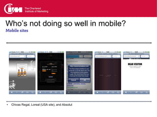 Who’s not doing so well in mobile?
Mobile sites




•   Chivas Regal, Loreal (USA site), and Absolut
 