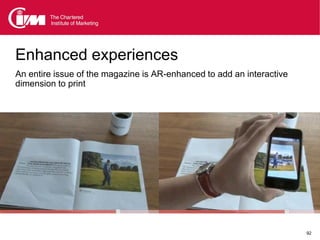 Enhanced experiences
An entire issue of the magazine is AR-enhanced to add an interactive
dimension to print




                                                                       92
 