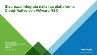 © 2015 VMware Inc. All rights reserved.
Sicurezza integrata nella tua piattaforma
Cloud-Native con VMware NSX
Manuel Mazzo...