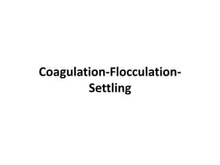 Coagulation-Flocculation-
Settling
 