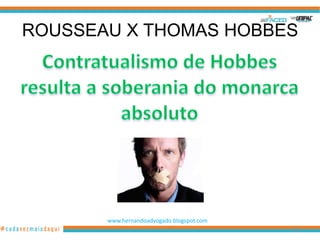 ROUSSEAU X THOMAS HOBBES




       www.hernandoadvogado.blogspot.com
                                           100
 