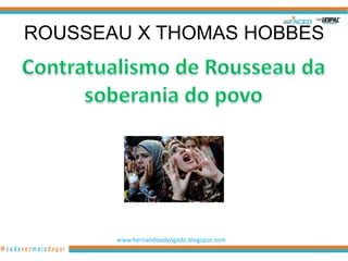 ROUSSEAU X THOMAS HOBBES




       www.hernandoadvogado.blogspot.com
                                           101
 