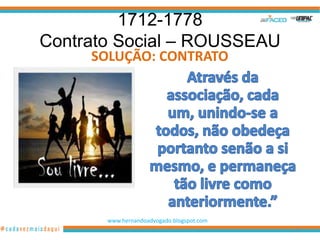 1712-1778
Contrato Social – ROUSSEAU
     SOLUÇÃO: CONTRATO




       www.hernandoadvogado.blogspot.com
                                           29
 