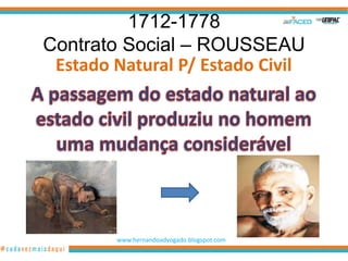 1712-1778
Contrato Social – ROUSSEAU
 Estado Natural P/ Estado Civil




        www.hernandoadvogado.blogspot.com
                                            33
 