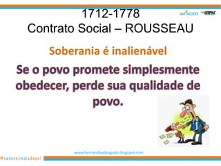 1712-1778
Contrato Social – ROUSSEAU
   Soberania é inalienável




       www.hernandoadvogado.blogspot.com
                                           36
 