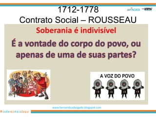 1712-1778
Contrato Social – ROUSSEAU
   Soberania é indivisível




       www.hernandoadvogado.blogspot.com
                                           39
 