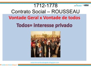 1712-1778
 Contrato Social – ROUSSEAU
Vontade Geral x Vontade de todos




         www.hernandoadvogado.blogspot.com
                                             41
 