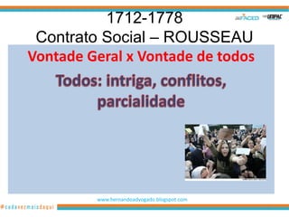 1712-1778
 Contrato Social – ROUSSEAU
Vontade Geral x Vontade de todos




         www.hernandoadvogado.blogspot.com
                                             43
 