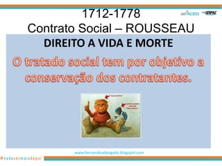 1712-1778
Contrato Social – ROUSSEAU
  DIREITO A VIDA E MORTE




       www.hernandoadvogado.blogspot.com
                                           46
 