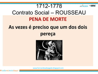 1712-1778
 Contrato Social – ROUSSEAU
         PENA DE MORTE
As vezes é preciso que um dos dois
              pereça




          www.hernandoadvogado.blogspot.com
                                              54
 