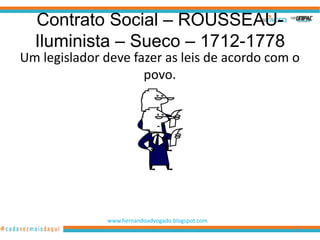 Contrato Social – ROUSSEAU-
  Iluminista – Sueco – 1712-1778
Um legislador deve fazer as leis de acordo com o
                     povo.




               www.hernandoadvogado.blogspot.com
                                                   87
 
