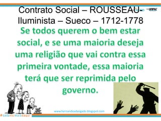 Contrato Social – ROUSSEAU-
Iluminista – Sueco – 1712-1778




        www.hernandoadvogado.blogspot.com
                                            99
 
