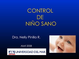 CONTROL  DE  NIÑO SANO Dra. Nelly Pinilla R. Abril 2008 