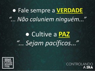 ● Fale sempre a VERDADE
“... Não caluniem ninguém...”
● Cultive a PAZ
“... Sejam pacíficos...”
 