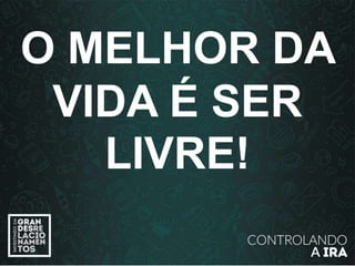 O MELHOR DA
VIDA É SER
LIVRE!
 