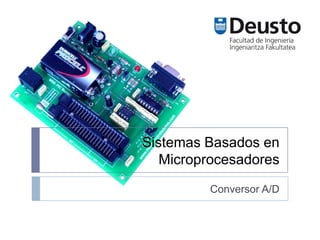Sistemas Basados en
   Microprocesadores

         Conversor A/D
 