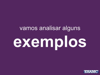 vamos analisar alguns
exemplos
 