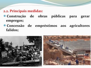 2.2. Principais medidas:
Construção de obras públicas para gerar
empregos;
Concessão de empréstimos aos agricultores
falidos;
 