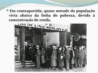 Em contrapartida, quase metade da população
vivia abaixo da linha de pobreza, devido à
concentração de renda.
 