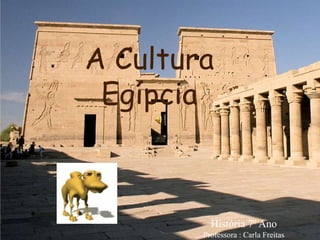 A Cultura
Egípcia
História 7º Ano
Professora : Carla Freitas
 